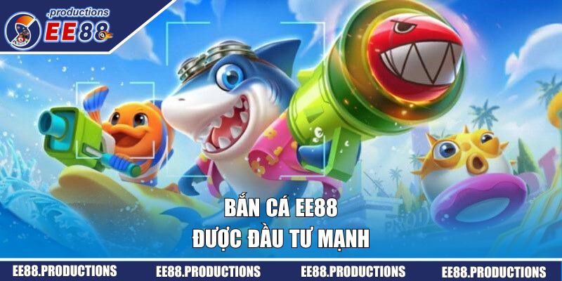 Bắn cá EE88 được đầu tư mạnh