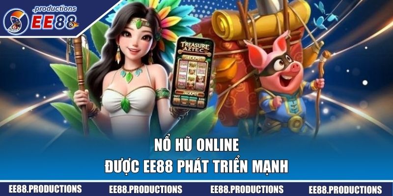 Nổ hũ online được EE88 phát triển mạnh
