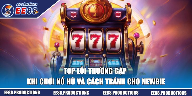 lỗi thường gặp khi chơi nổ hũ