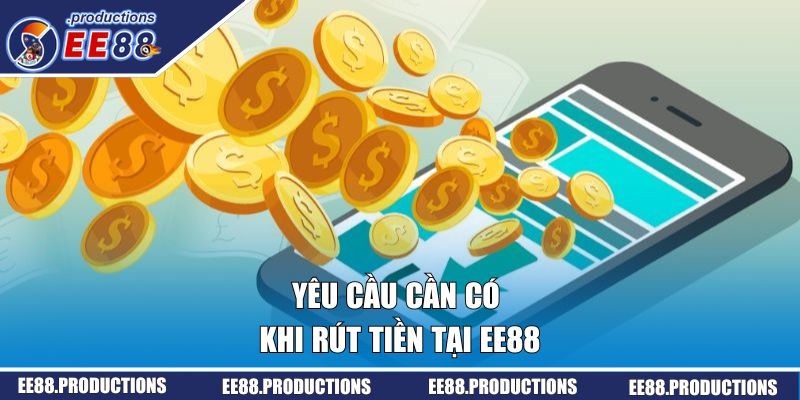 Yêu cầu cần có khi rút tiền tại EE88